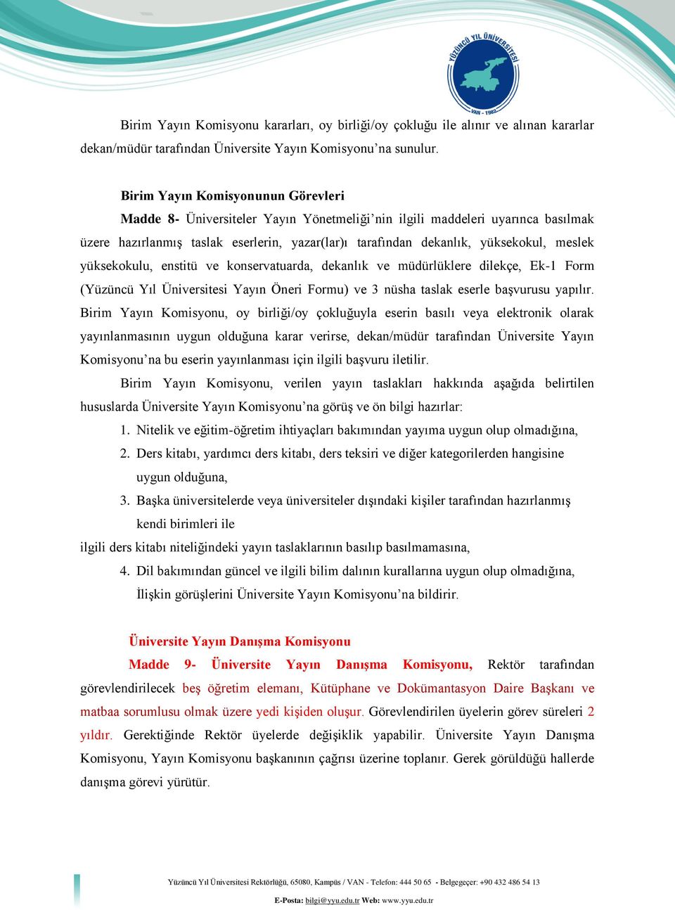 meslek yüksekokulu, enstitü ve konservatuarda, dekanlık ve müdürlüklere dilekçe, Ek-1 Form (Yüzüncü Yıl Üniversitesi Yayın Öneri Formu) ve 3 nüsha taslak eserle başvurusu yapılır.