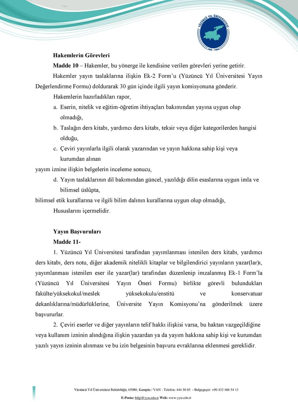 Eserin, nitelik ve eğitim-öğretim ihtiyaçları bakımından yayına uygun olup olmadığı, b. Taslağın ders kitabı, yardımcı ders kitabı, teksir veya diğer kategorilerden hangisi olduğu, c.