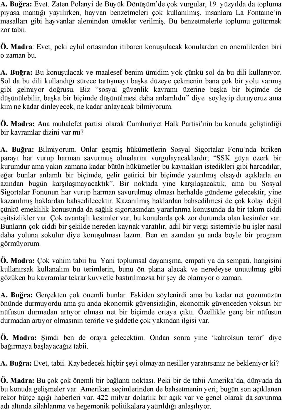 Bu benzetmelerle toplumu götürmek zor tabii. Ö. Madra: Evet, peki eylül ortasından itibaren konuşulacak konulardan en önemlilerden biri o zaman bu. A.