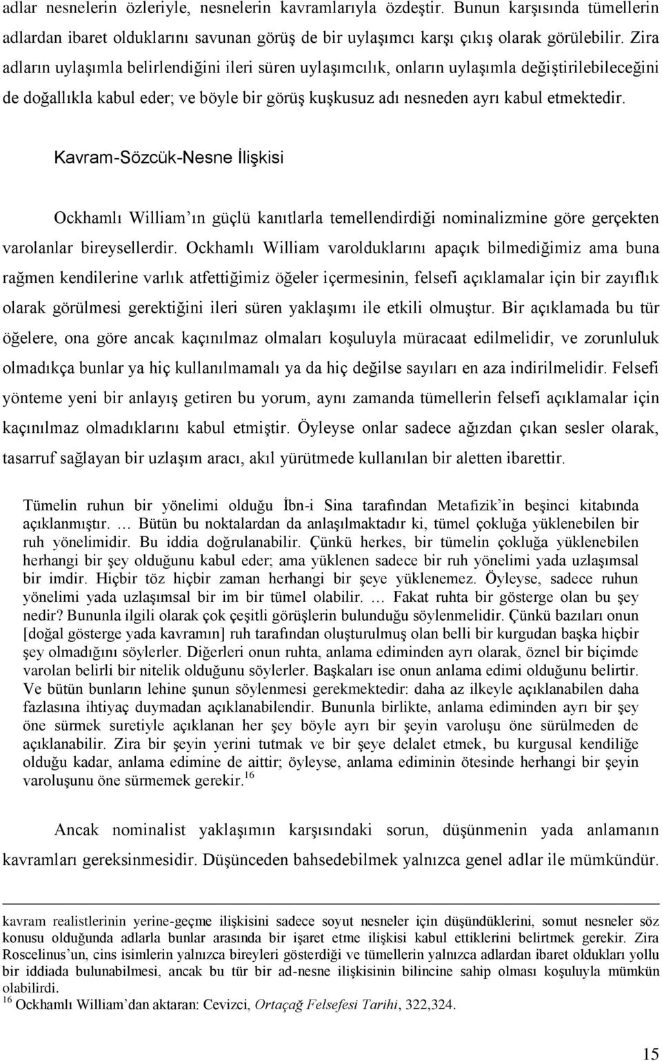 Kavram-Sözcük-Nesne İlişkisi Ockhamlı William ın güçlü kanıtlarla temellendirdiği nominalizmine göre gerçekten varolanlar bireysellerdir.