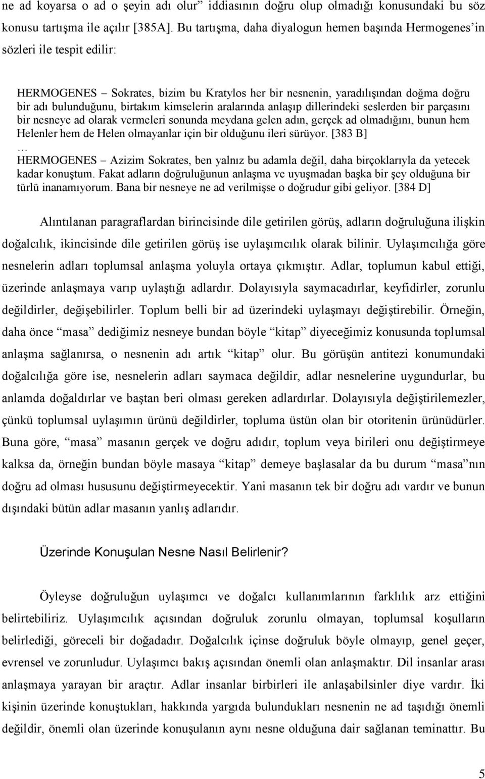 kimselerin aralarında anlaşıp dillerindeki seslerden bir parçasını bir nesneye ad olarak vermeleri sonunda meydana gelen adın, gerçek ad olmadığını, bunun hem Helenler hem de Helen olmayanlar için