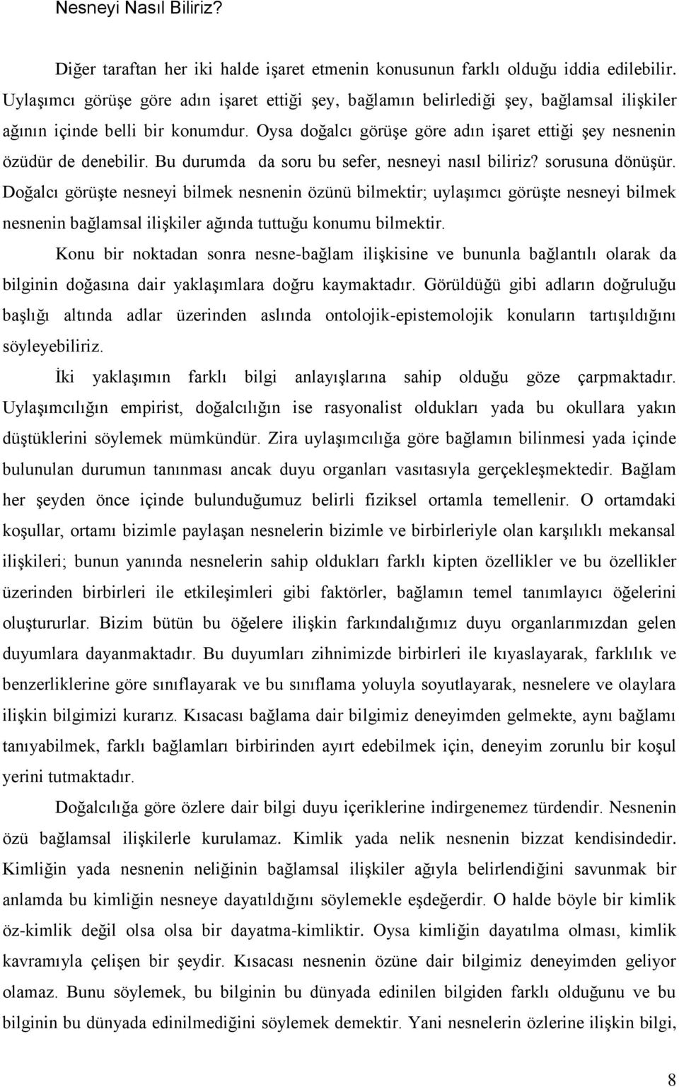 Oysa doğalcı görüşe göre adın işaret ettiği şey nesnenin özüdür de denebilir. Bu durumda da soru bu sefer, nesneyi nasıl biliriz? sorusuna dönüşür.