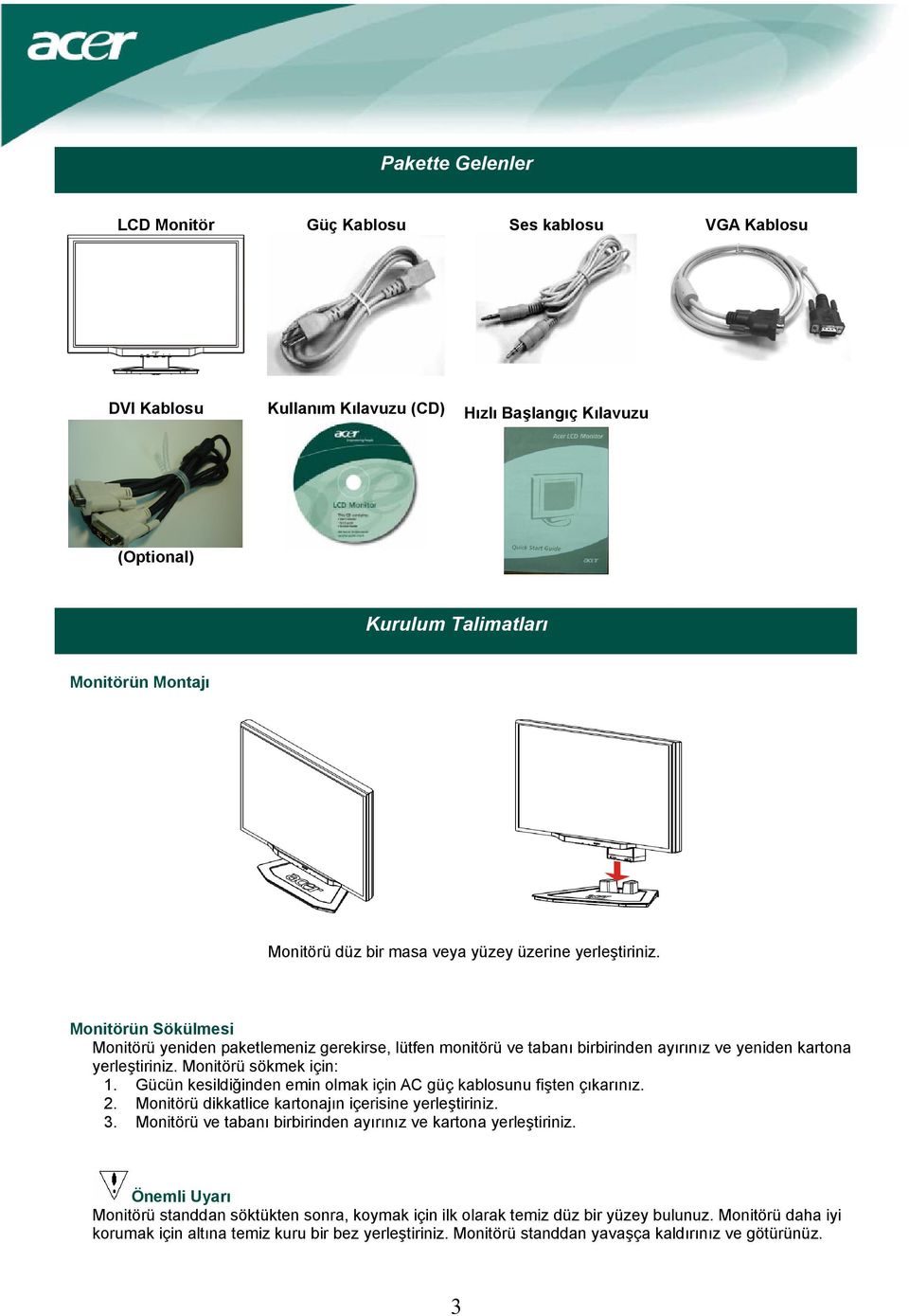 Gücün kesildiğinden emin olmak için AC güç kablosunu fişten çıkarınız. 2. Monitörü dikkatlice kartonajın içerisine yerleştiriniz. 3. Monitörü ve tabanı birbirinden ayırınız ve kartona yerleştiriniz.