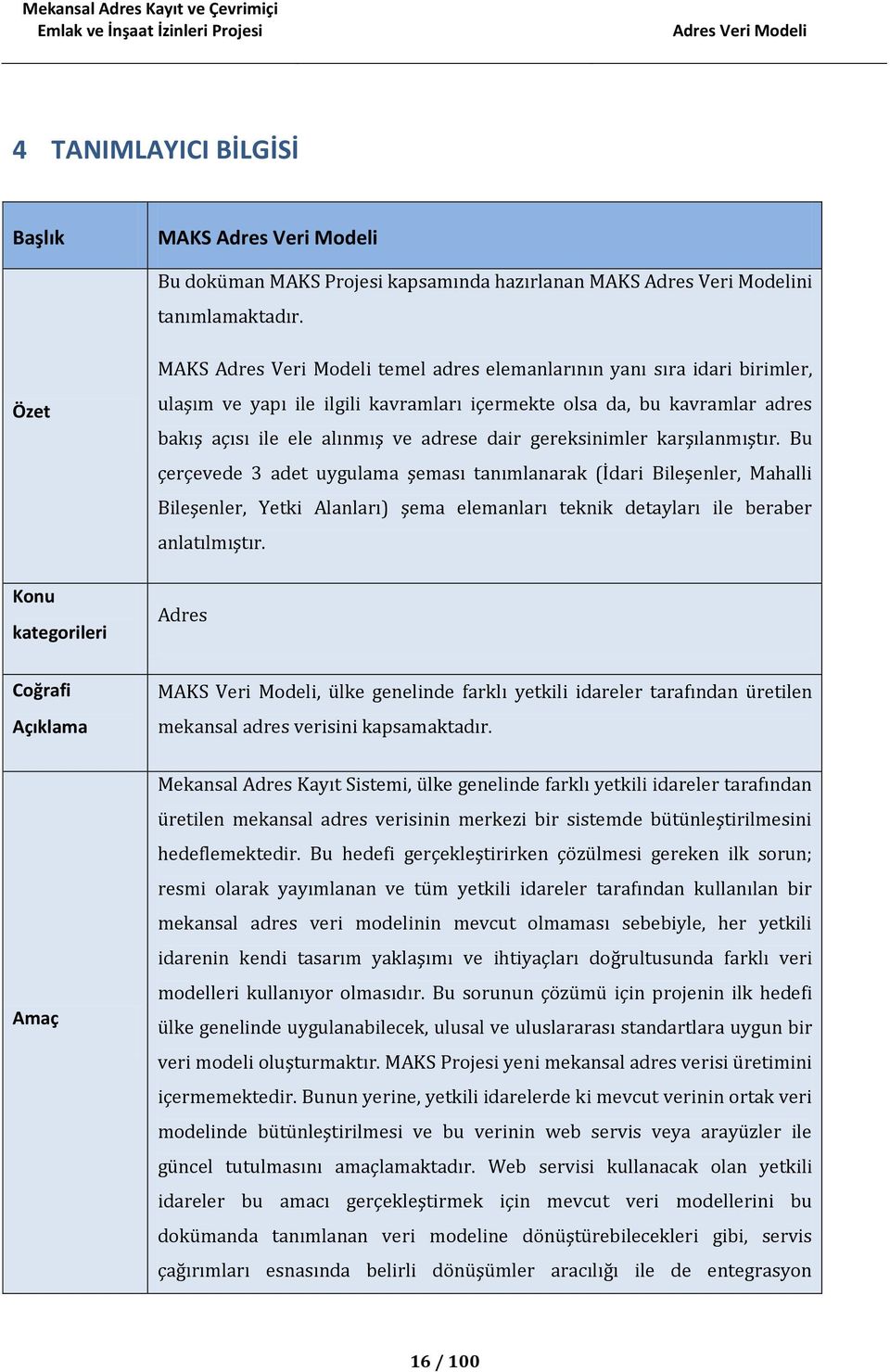 gereksinimler karşılanmıştır. Bu çerçevede 3 adet uygulama şeması tanımlanarak (İdari Bileşenler, Mahalli Bileşenler, Yetki Alanları) şema elemanları teknik detayları ile beraber anlatılmıştır.