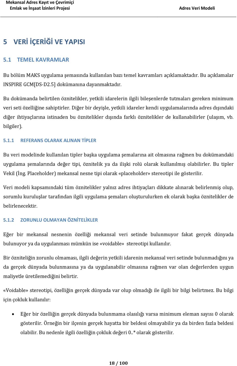 Diğer bir deyişle, yetkili idareler kendi uygulamalarında adres dışındaki diğer ihtiyaçlarına istinaden bu öznitelikler dışında farklı öznitelikler de kullanabilirler (ulaşım, vb. bilgiler). 5.1.