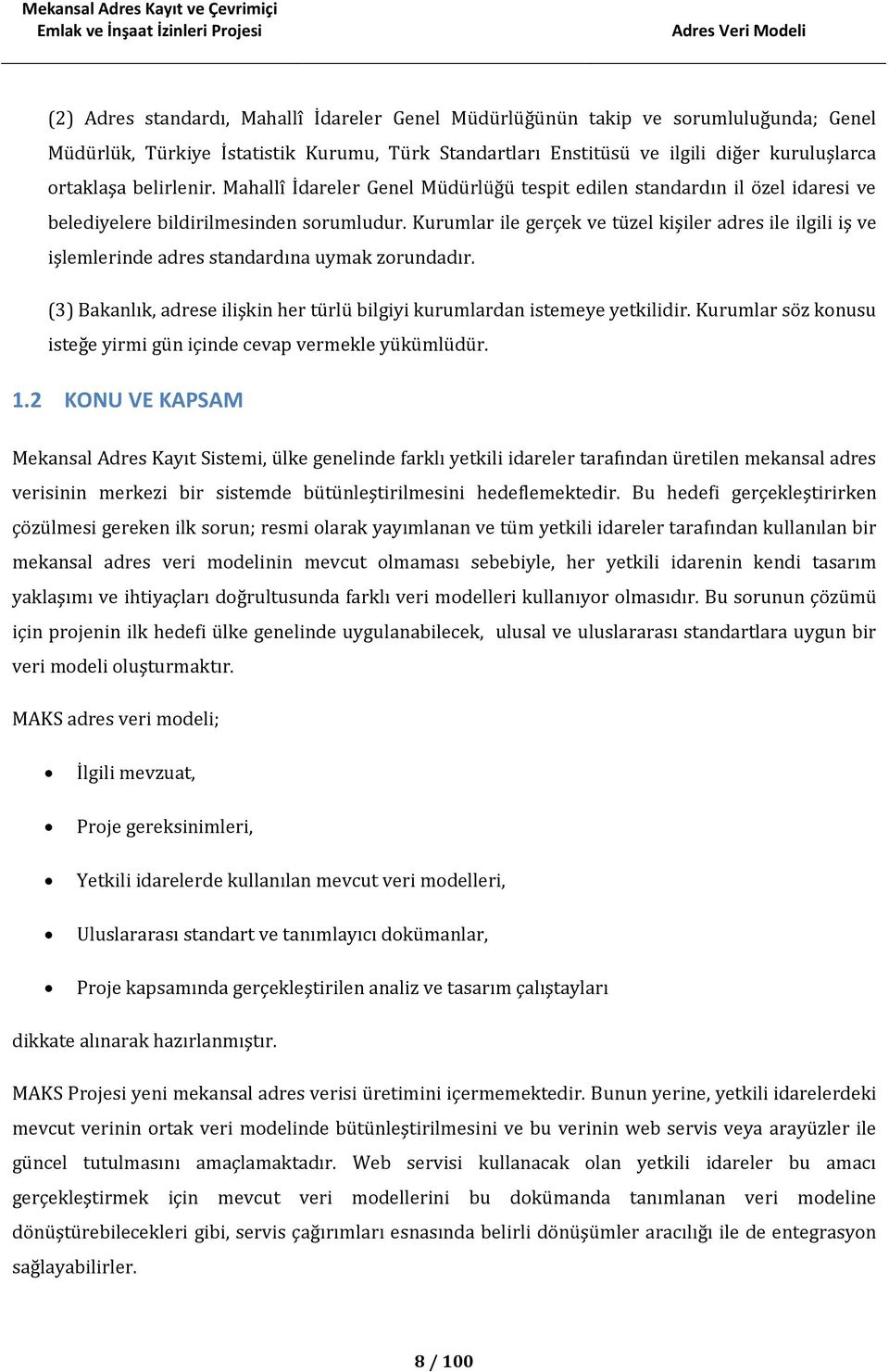 Kurumlar ile gerçek ve tüzel kişiler adres ile ilgili iş ve işlemlerinde adres standardına uymak zorundadır. (3) Bakanlık, adrese ilişkin her türlü bilgiyi kurumlardan istemeye yetkilidir.