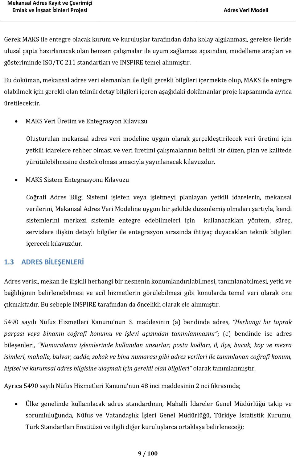 Bu doküman, mekansal adres veri elemanları ile ilgili gerekli bilgileri içermekte olup, MAKS ile entegre olabilmek için gerekli olan teknik detay bilgileri içeren aşağıdaki dokümanlar proje