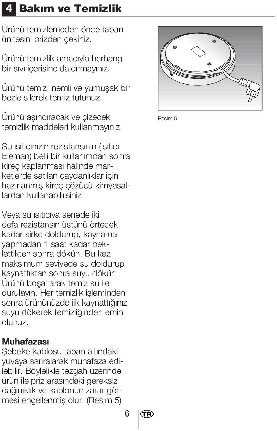 Resim 5 Su s t c n z n rezistans n n (Is t c Eleman) belli bir kullan mdan sonra kireç kaplanmas halinde marketlerde sat lan çaydanl klar için haz rlanm fl kireç çözücü kimyasallardan