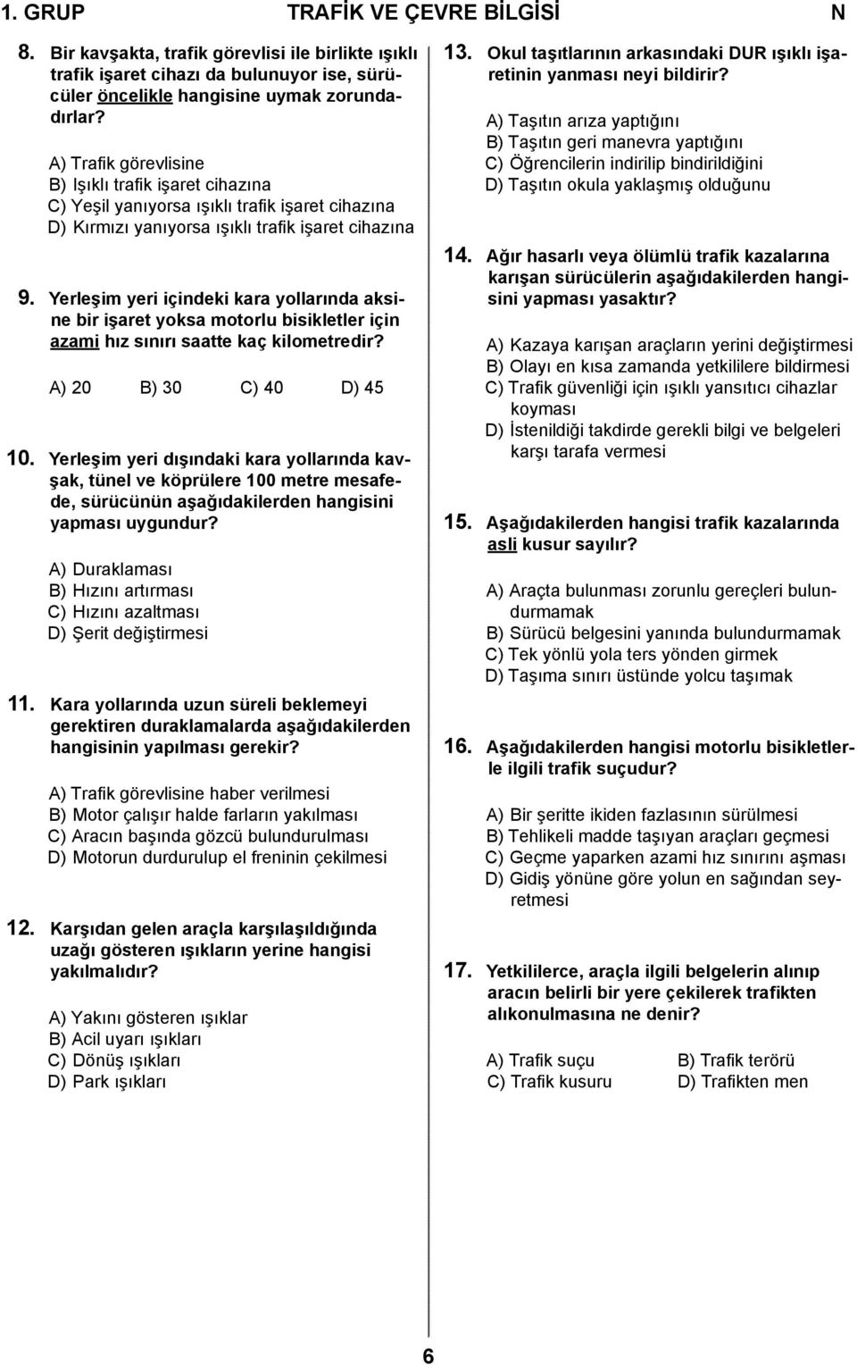 Yerleşim yeri içindeki kara yollarında aksine bir işaret yoksa motorlu bisikletler için azami hız sınırı saatte kaç kilometredir? A) 20 B) 30 C) 40 D) 45 10.