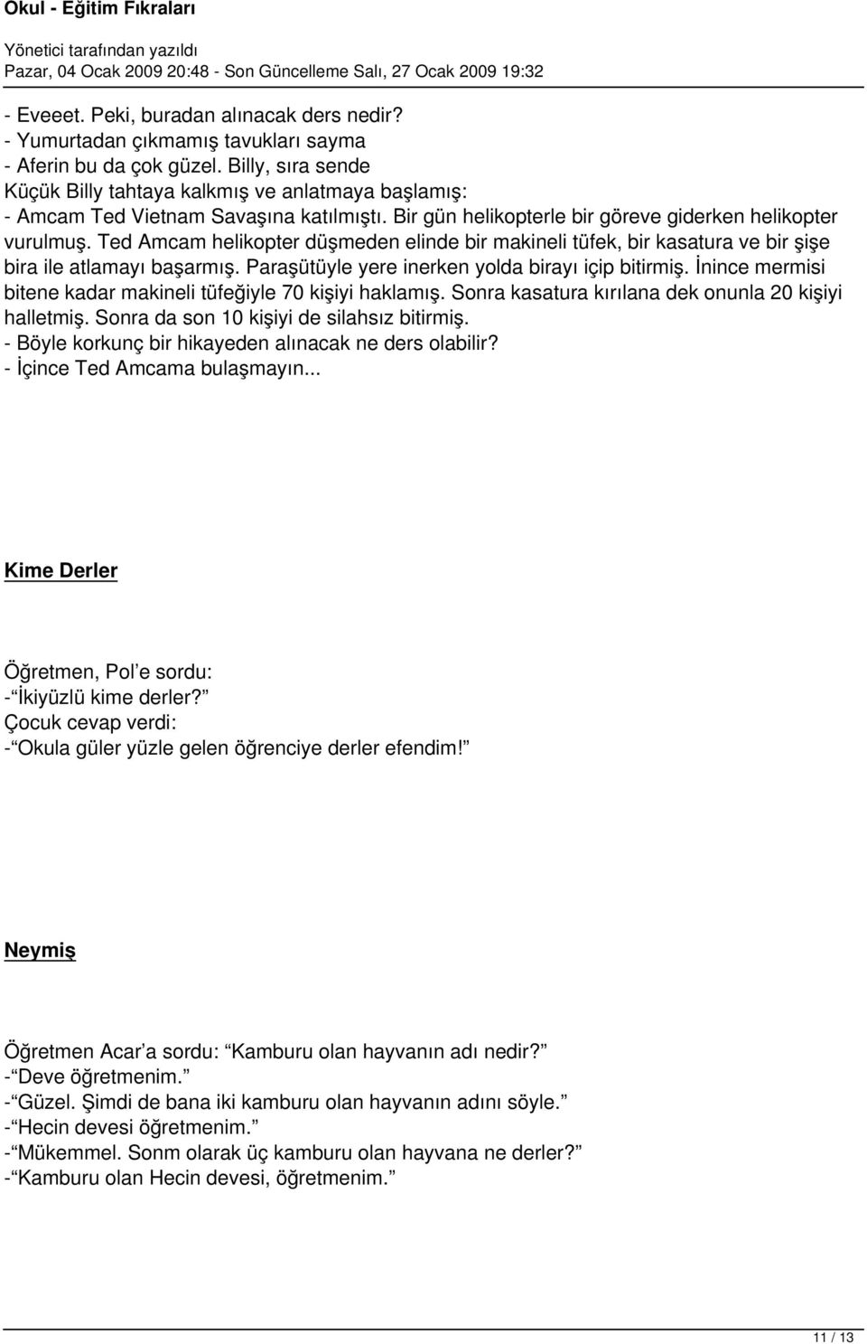 Ted Amcam helikopter düşmeden elinde bir makineli tüfek, bir kasatura ve bir şişe bira ile atlamayı başarmış. Paraşütüyle yere inerken yolda birayı içip bitirmiş.