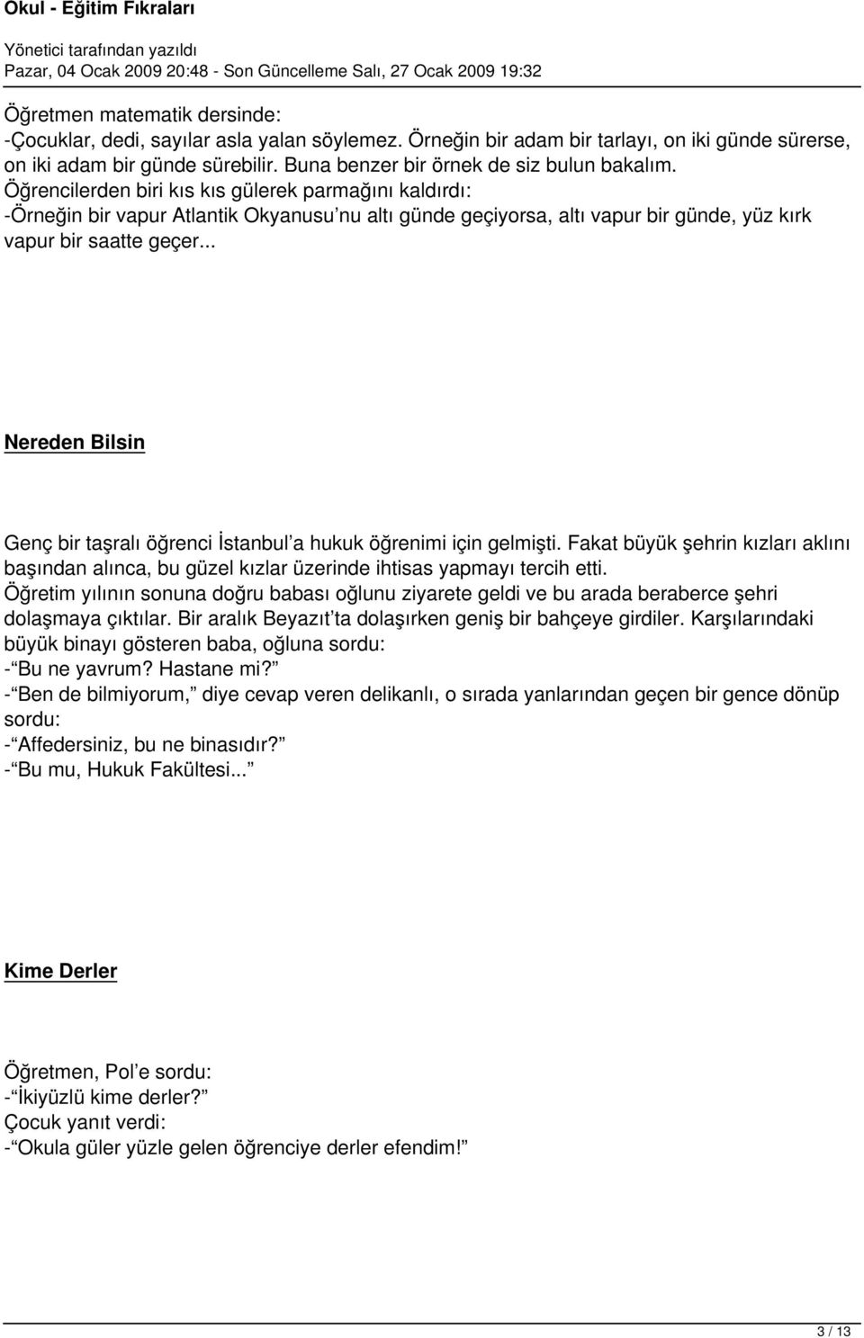 Öğrencilerden biri kıs kıs gülerek parmağını kaldırdı: -Örneğin bir vapur Atlantik Okyanusu nu altı günde geçiyorsa, altı vapur bir günde, yüz kırk vapur bir saatte geçer.