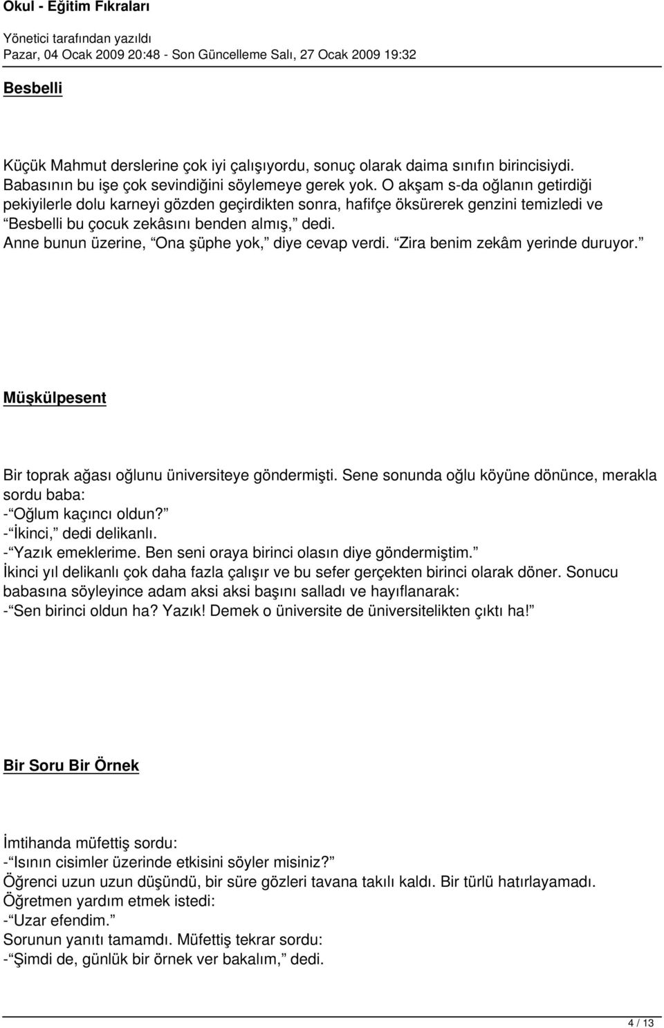 Anne bunun üzerine, Ona şüphe yok, diye cevap verdi. Zira benim zekâm yerinde duruyor. Müşkülpesent Bir toprak ağası oğlunu üniversiteye göndermişti.