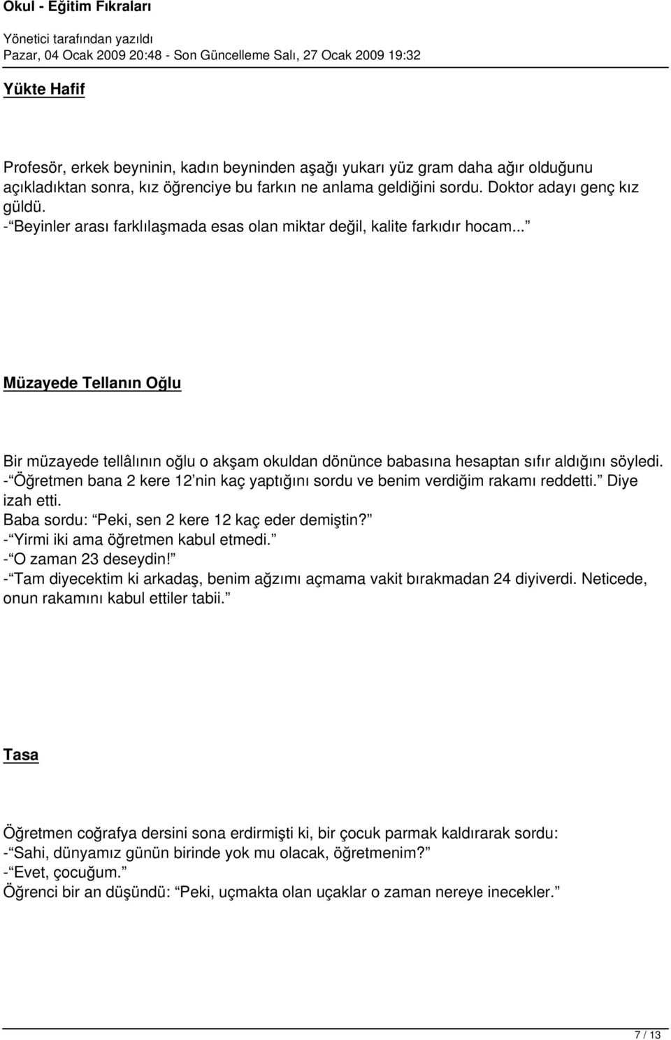 - Öğretmen bana 2 kere 12 nin kaç yaptığını sordu ve benim verdiğim rakamı reddetti. Diye izah etti. Baba sordu: Peki, sen 2 kere 12 kaç eder demiştin? - Yirmi iki ama öğretmen kabul etmedi.