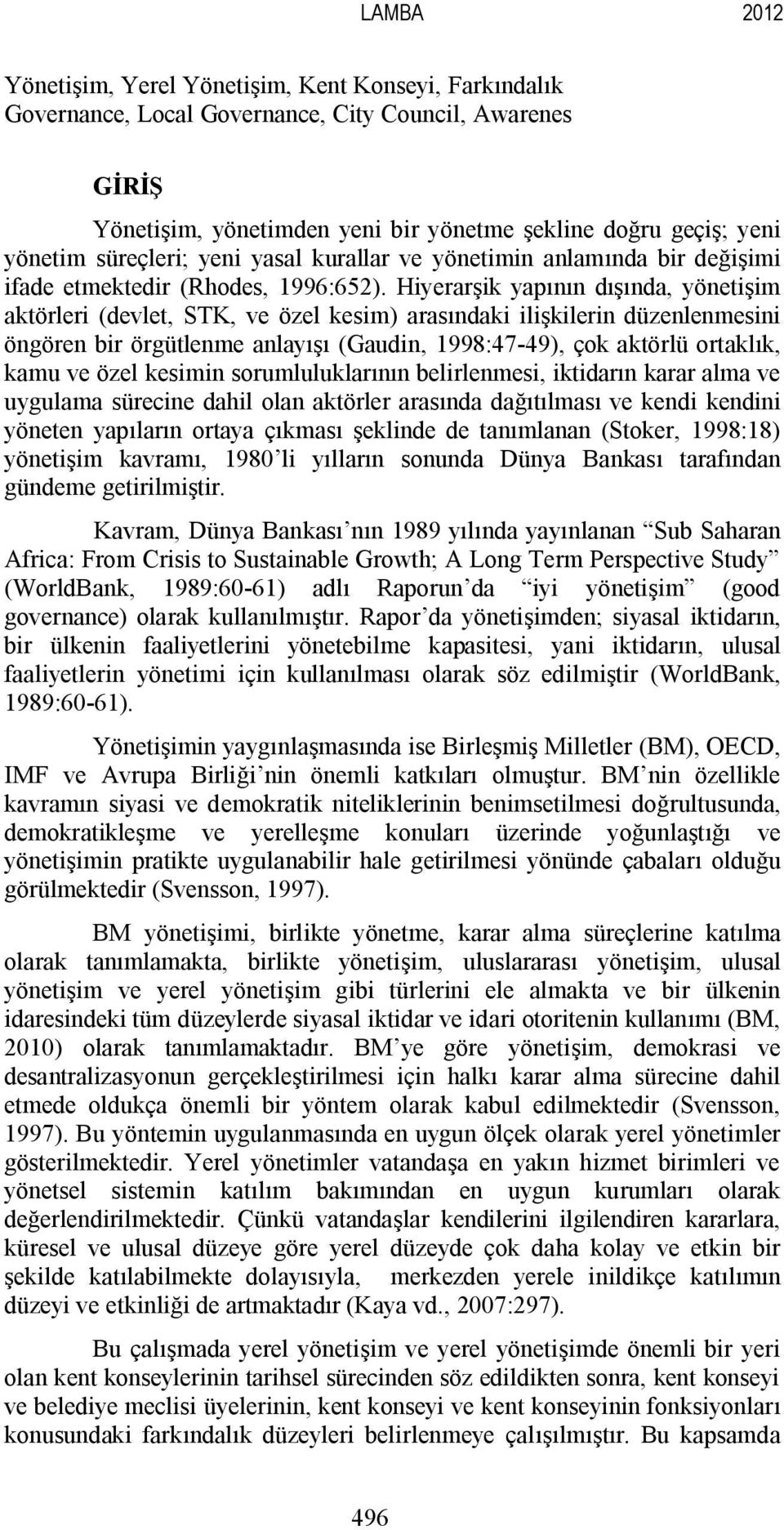 Hiyerarşik yapının dışında, yönetişim aktörleri (devlet, STK, ve özel kesim) arasındaki ilişkilerin düzenlenmesini öngören bir örgütlenme anlayışı (Gaudin, 1998:47-49), çok aktörlü ortaklık, kamu ve