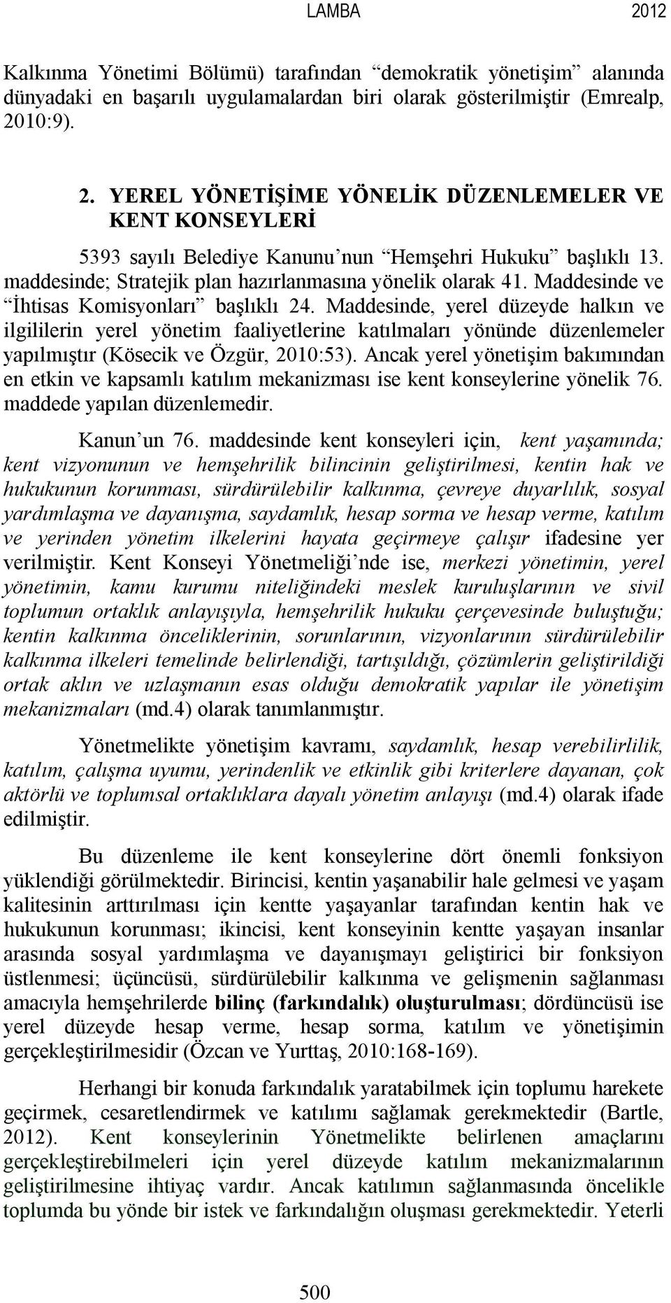 Maddesinde, yerel düzeyde halkın ve ilgililerin yerel yönetim faaliyetlerine katılmaları yönünde düzenlemeler yapılmıştır (Kösecik ve Özgür, 2010:53).