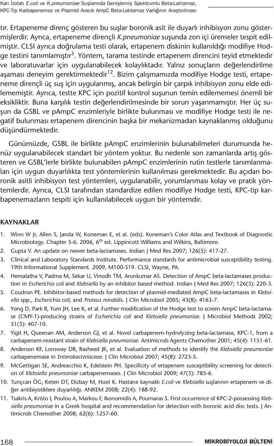 CLSI ayrıca doğrulama testi olarak, ertapenem diskinin kullanıldığı modifiye Hodge testini tanımlamıştır 3.