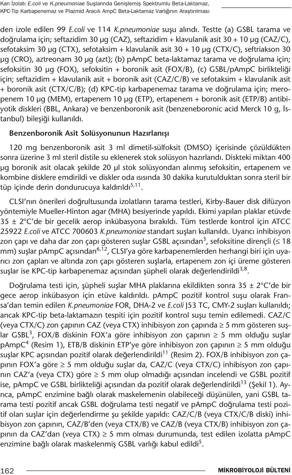 Testte (a) GSBL tarama ve doğrulama için; seftazidim 30 µg (CAZ), seftazidim + klavulanik asit 30 + 10 µg (CAZ/C), sefotaksim 30 µg (CTX), sefotaksim + klavulanik asit 30 + 10 µg (CTX/C), seftriakson