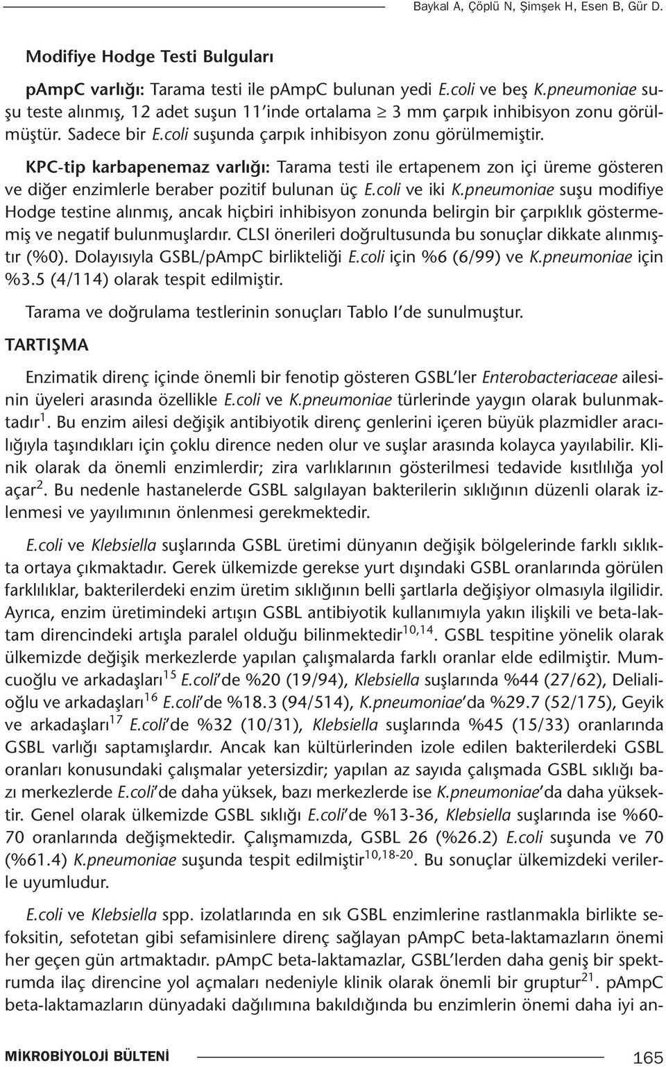 KPC-tip karbapenemaz varlığı: Tarama testi ile ertapenem zon içi üreme gösteren ve diğer enzimlerle beraber pozitif bulunan üç E.coli ve iki K.