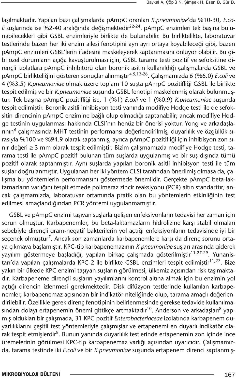 Bu birliktelikte, laboratuvar testlerinde bazen her iki enzim ailesi fenotipini ayrı ayrı ortaya koyabileceği gibi, bazen pampc enzimleri GSBL lerin ifadesini maskeleyerek saptanmasını önlüyor