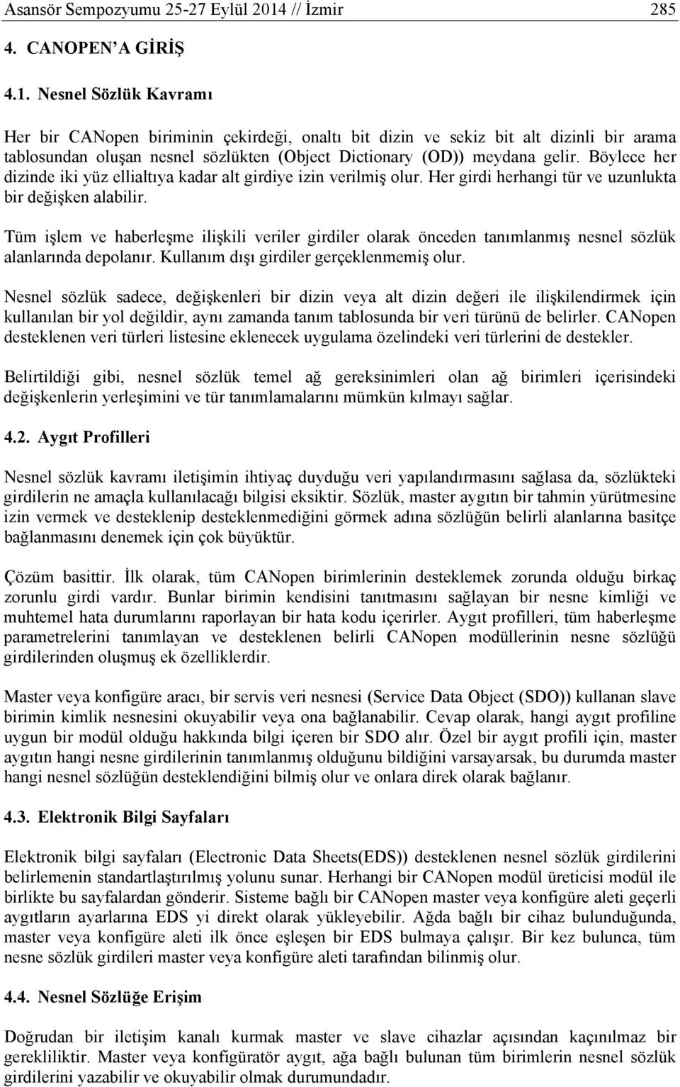 Nesnel Sözlük Kavramı Her bir CANopen biriminin çekirdeği, onaltı bit dizin ve sekiz bit alt dizinli bir arama tablosundan oluşan nesnel sözlükten (Object Dictionary (OD)) meydana gelir.