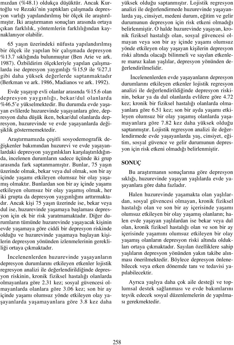 65 yaş n üzerindeki nüfusta yap land r lm ş bir ölçek ile yap lan bir çal şmada depresyon 13.7 s kl ğ nda bulunmuştur (Ben Arie ve ark. 1987).