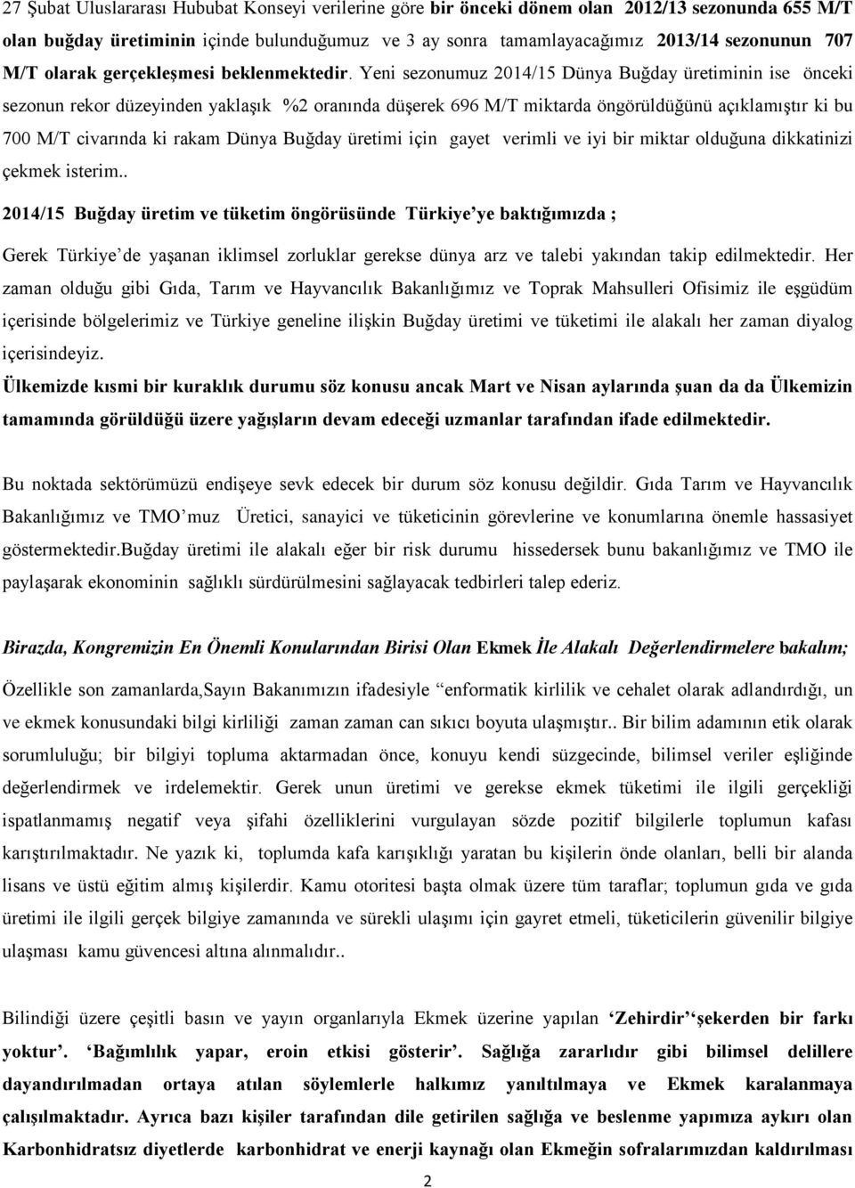 Yeni sezonumuz 2014/15 Dünya Buğday üretiminin ise önceki sezonun rekor düzeyinden yaklaşık %2 oranında düşerek 696 M/T miktarda öngörüldüğünü açıklamıştır ki bu 700 M/T civarında ki rakam Dünya