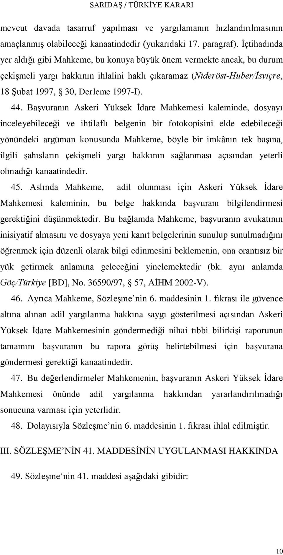 BaĢvuranın Askeri Yüksek Ġdare Mahkemesi kaleminde, dosyayı inceleyebileceği ve ihtilaflı belgenin bir fotokopisini elde edebileceği yönündeki argüman konusunda Mahkeme, böyle bir imkânın tek baģına,