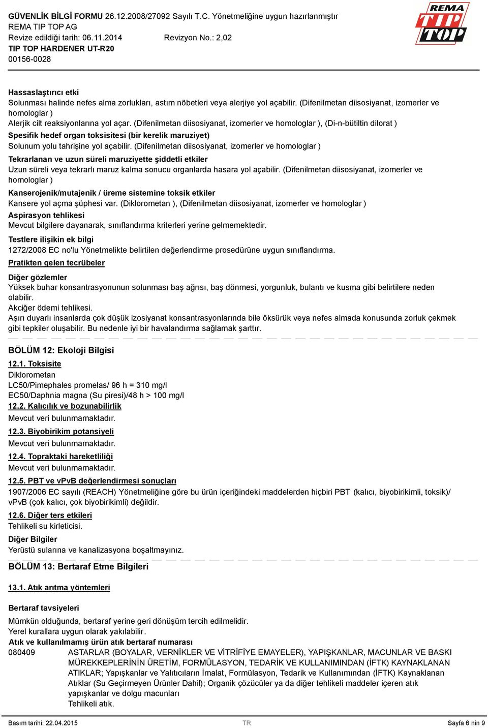 (Difenilmetan diisosiyanat, izomerler ve homologlar ) Tekrarlanan ve uzun süreli maruziyette şiddetli etkiler Uzun süreli veya tekrarlı maruz kalma sonucu organlarda hasara yol açabilir.