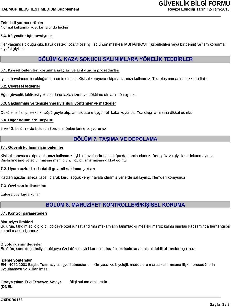 KAZA SONUCU SALINIMLARA YÖNELİK TEDBİRLER 6.1. Kişisel önlemler, korunma araçları ve acil durum prosedürleri İyi bir havalandırma olduğundan emin olunuz. Kişisel koruyucu ekipmanlarınızı kullanınız.