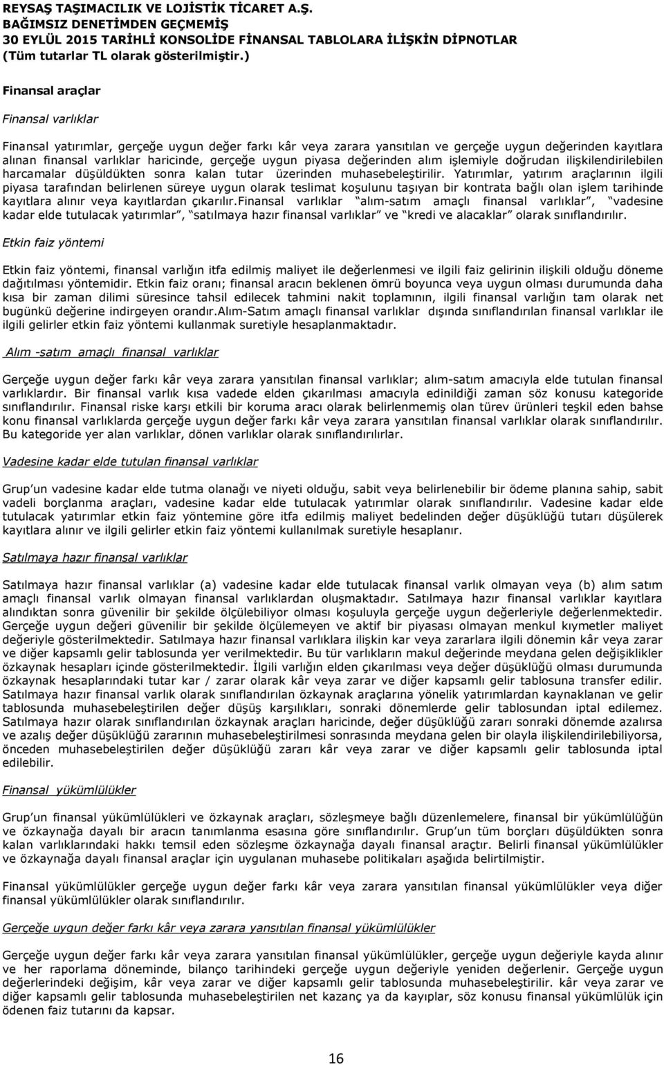 Yatırımlar, yatırım araçlarının ilgili piyasa tarafından belirlenen süreye uygun olarak teslimat koşulunu taşıyan bir kontrata bağlı olan işlem tarihinde kayıtlara alınır veya kayıtlardan çıkarılır.