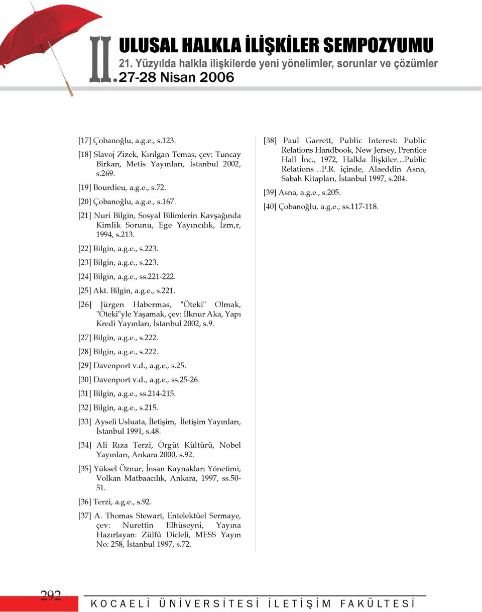 Bilgin, a.g.e., s.221. [26] Jürgen Habermas, "Öteki" Olmak, "Öteki"yle Yaþamak, çev: Ýlknur Aka, Yapý Kredi Yayýnlarý, Ýstanbul 2002, s.9. [27] Bilgin, a.g.e., s.222. [28] Bilgin, a.g.e., s.222. [29] Davenport v.