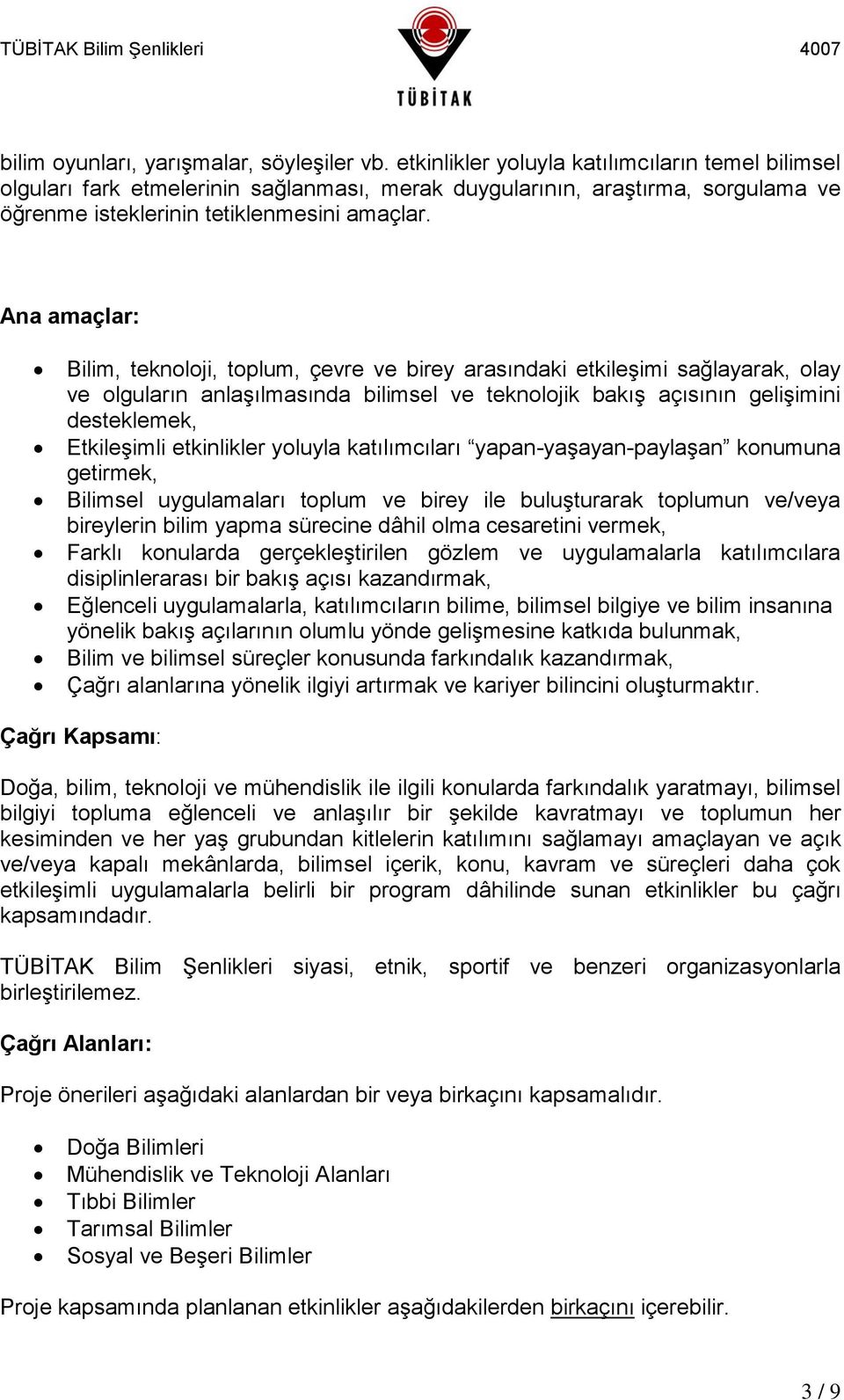 Ana amaçlar: Bilim, teknoloji, toplum, çevre ve birey arasındaki etkileşimi sağlayarak, olay ve olguların anlaşılmasında bilimsel ve teknolojik bakış açısının gelişimini desteklemek, Etkileşimli