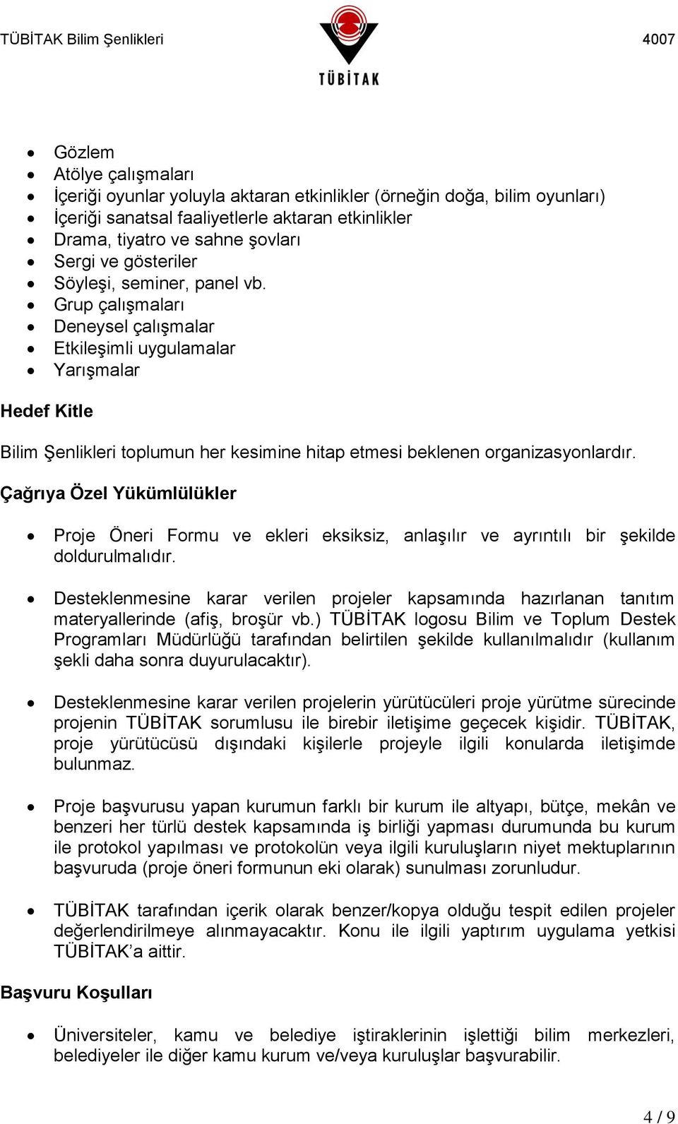 Grup çalışmaları Deneysel çalışmalar Etkileşimli uygulamalar Yarışmalar Hedef Kitle Bilim Şenlikleri toplumun her kesimine hitap etmesi beklenen organizasyonlardır.