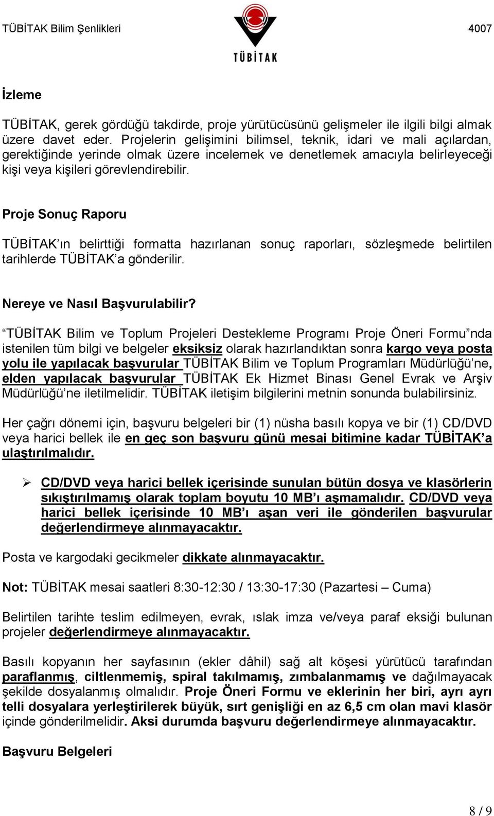 Proje Sonuç Raporu TÜBİTAK ın belirttiği formatta hazırlanan sonuç raporları, sözleşmede belirtilen tarihlerde TÜBİTAK a gönderilir. Nereye ve Nasıl Başvurulabilir?