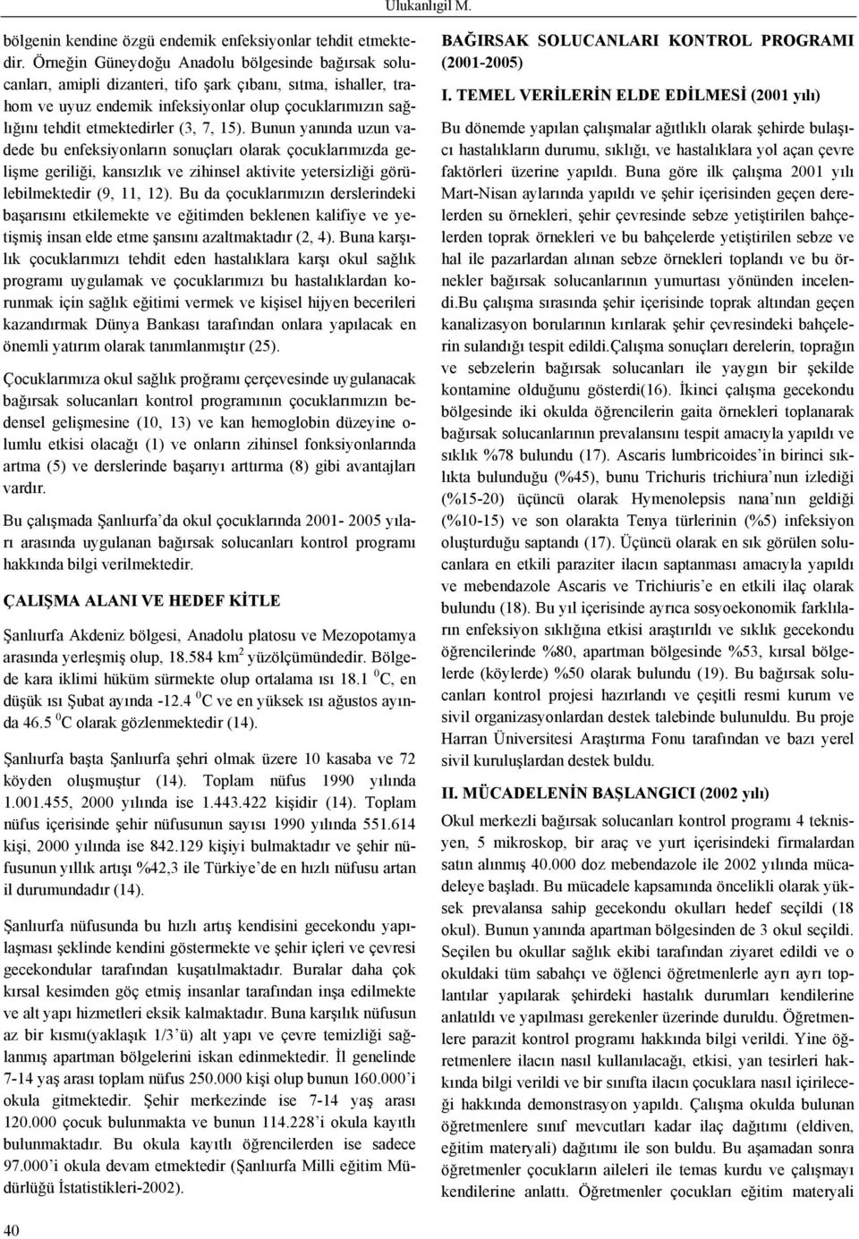 (3, 7, 15). Bunun yanında uzun vadede bu enfeksiyonların sonuçları olarak çocuklarımızda gelişme geriliği, kansızlık ve zihinsel aktivite yetersizliği görülebilmektedir (9, 11, 12).