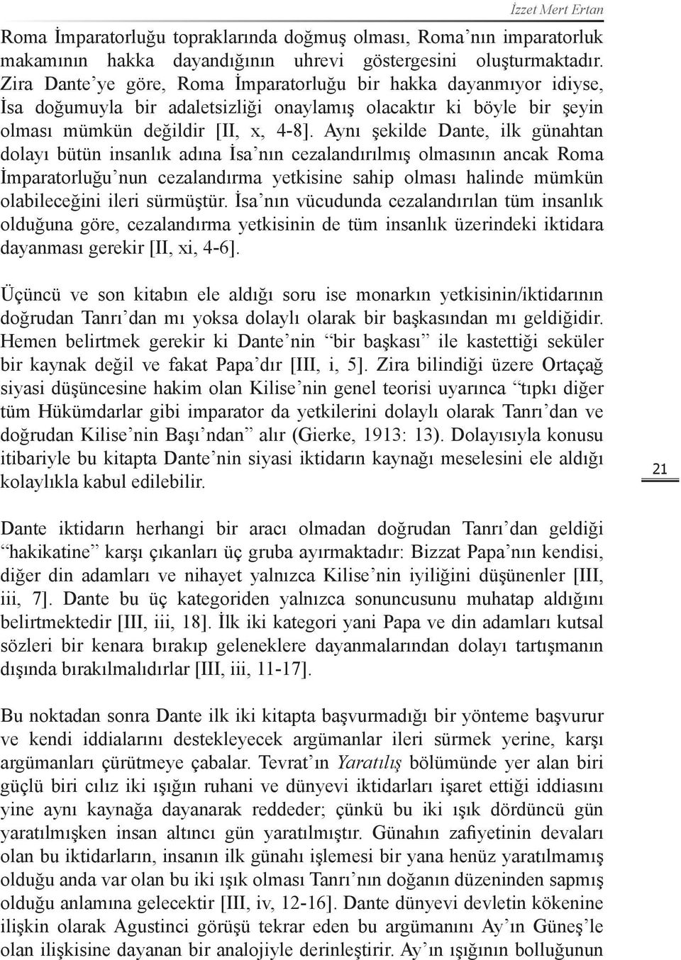 Aynı şekilde Dante, ilk günahtan dolayı bütün insanlık adına İsa nın cezalandırılmış olmasının ancak Roma İmparatorluğu nun cezalandırma yetkisine sahip olması halinde mümkün olabileceğini ileri