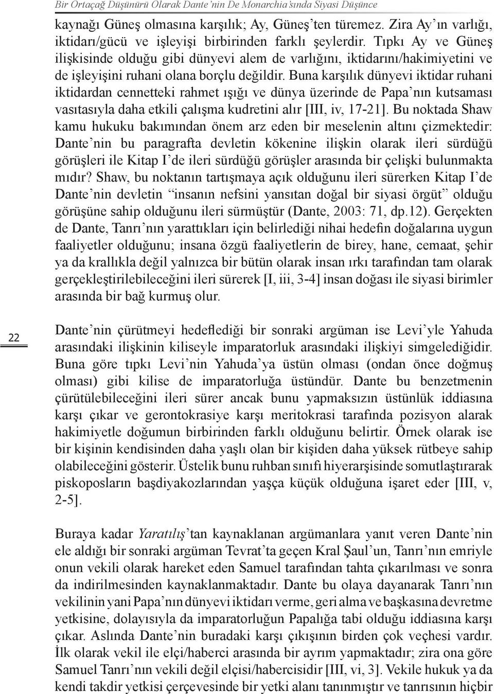 Tıpkı Ay ve Güneş ilişkisinde olduğu gibi dünyevi alem de varlığını, iktidarını/hakimiyetini ve de işleyişini ruhani olana borçlu değildir.