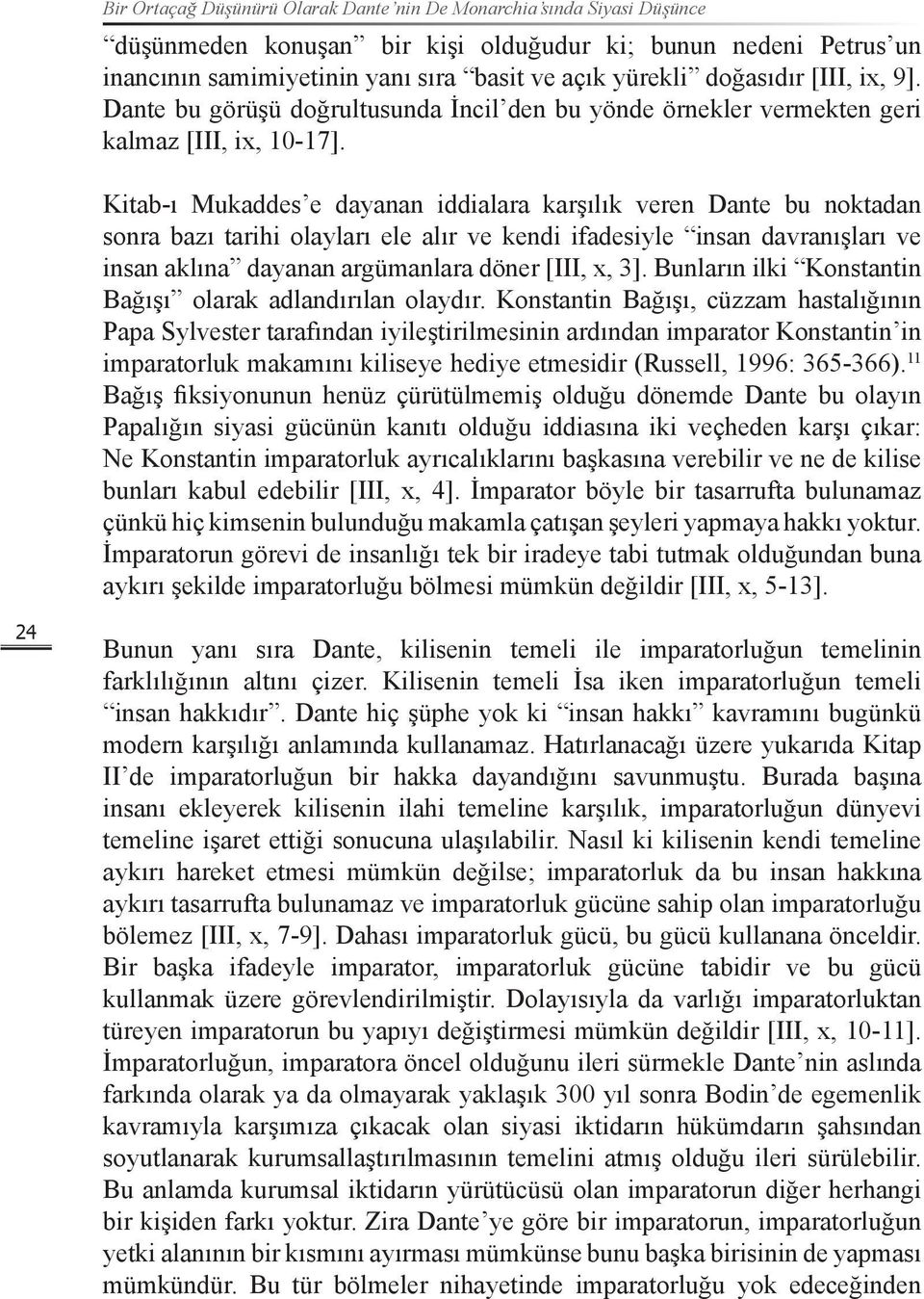 Kitab-ı Mukaddes e dayanan iddialara karşılık veren Dante bu noktadan sonra bazı tarihi olayları ele alır ve kendi ifadesiyle insan davranışları ve insan aklına dayanan argümanlara döner [III, x, 3].