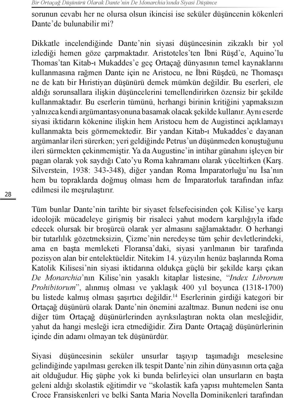 Aristoteles ten İbni Rüşd e, Aquino lu Thomas tan Kitab-ı Mukaddes e geç Ortaçağ dünyasının temel kaynaklarını kullanmasına rağmen Dante için ne Aristocu, ne İbni Rüşdcü, ne Thomasçı ne de katı bir