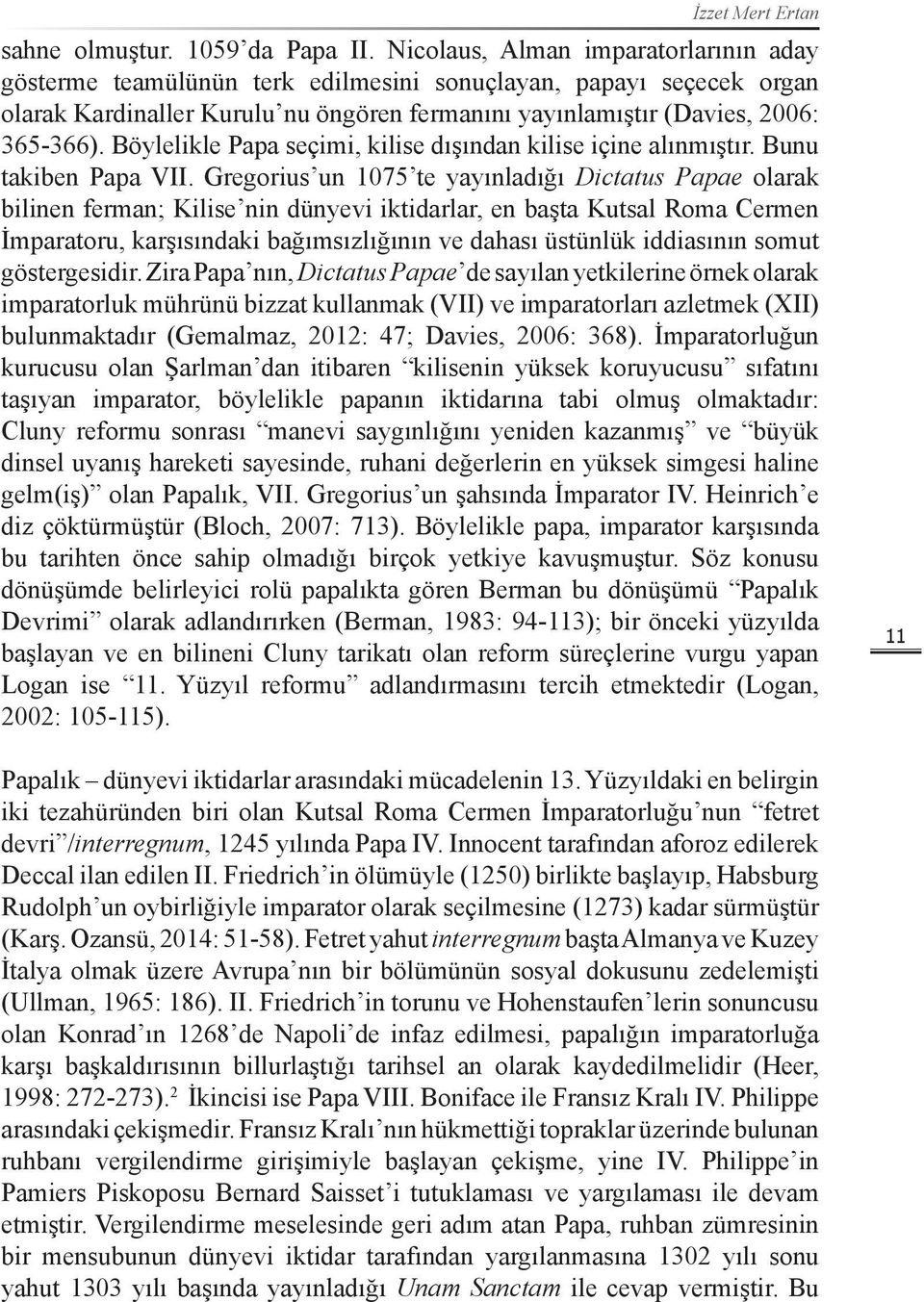 Böylelikle Papa seçimi, kilise dışından kilise içine alınmıştır. Bunu takiben Papa VII.