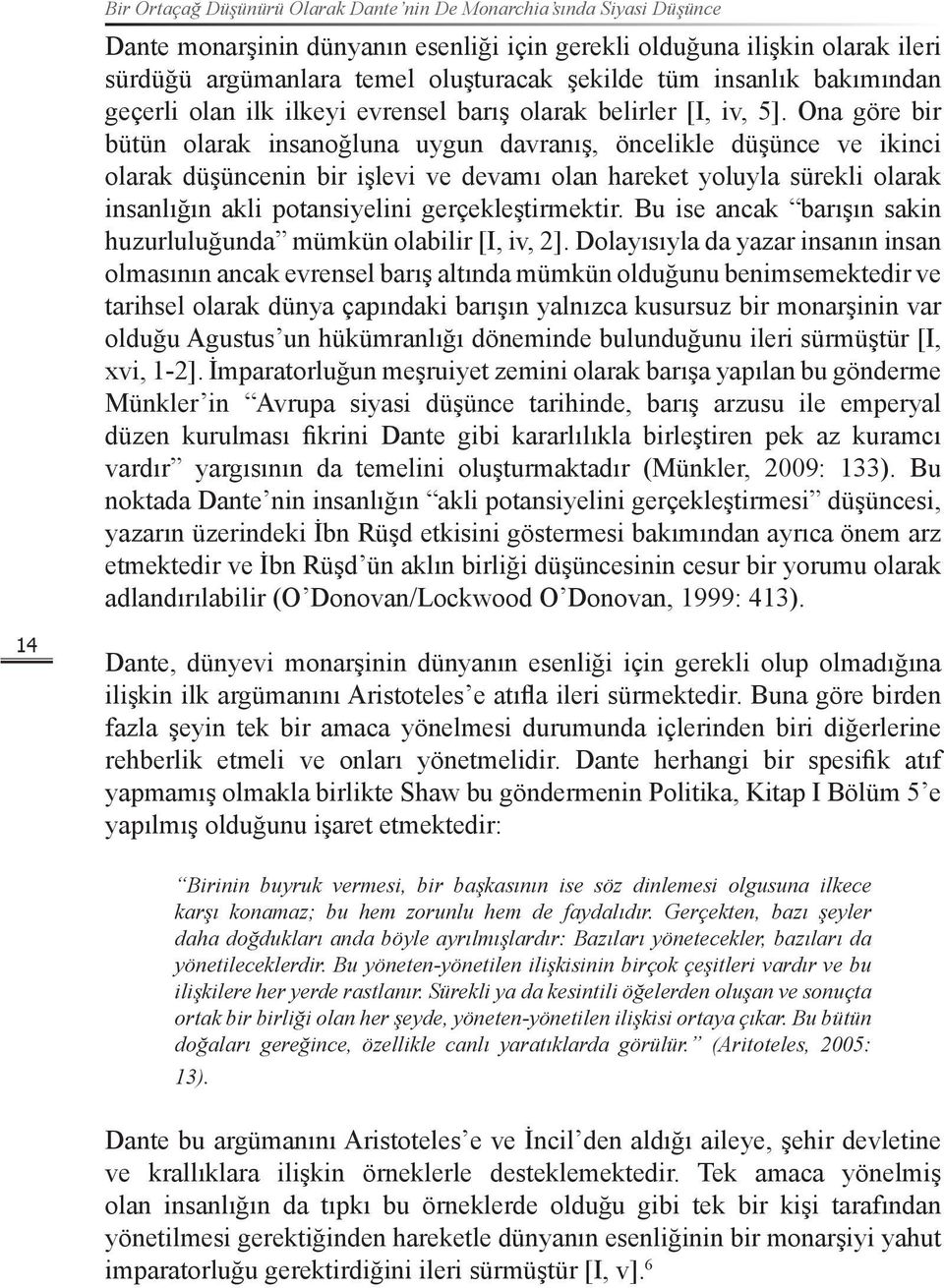 Ona göre bir bütün olarak insanoğluna uygun davranış, öncelikle düşünce ve ikinci olarak düşüncenin bir işlevi ve devamı olan hareket yoluyla sürekli olarak insanlığın akli potansiyelini