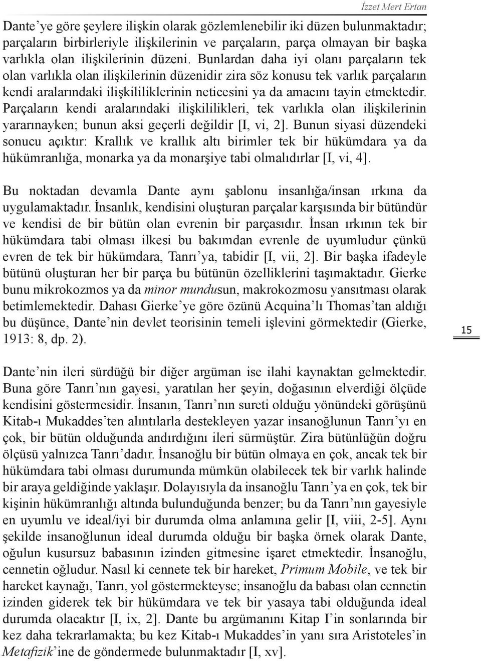 Bunlardan daha iyi olanı parçaların tek olan varlıkla olan ilişkilerinin düzenidir zira söz konusu tek varlık parçaların kendi aralarındaki ilişkililiklerinin neticesini ya da amacını tayin