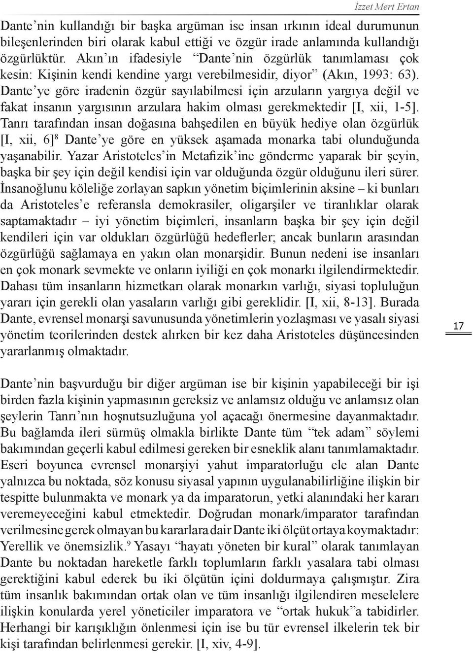 Dante ye göre iradenin özgür sayılabilmesi için arzuların yargıya değil ve fakat insanın yargısının arzulara hakim olması gerekmektedir [I, xii, 1-5].