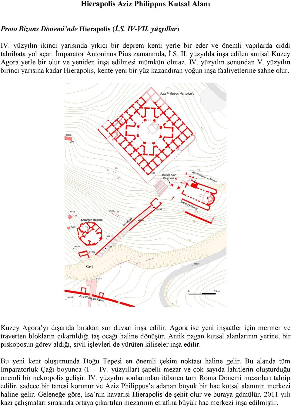 yüzyılda inşa edilen anıtsal Kuzey Agora yerle bir olur ve yeniden inşa edilmesi mümkün olmaz. IV. yüzyılın sonundan V.