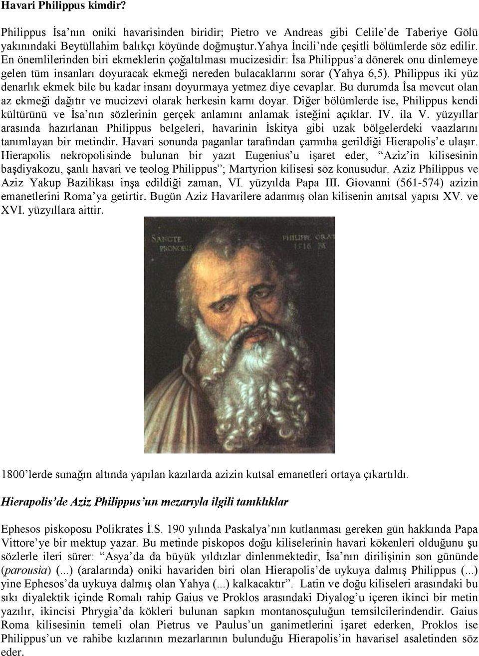 En önemlilerinden biri ekmeklerin çoğaltılması mucizesidir: İsa Philippus a dönerek onu dinlemeye gelen tüm insanları doyuracak ekmeği nereden bulacaklarını sorar (Yahya 6,5).