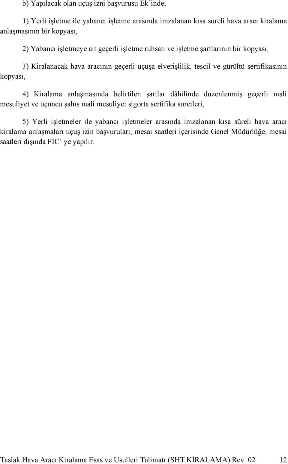 dâhilinde düzenlenmiş geçerli mali mesuliyet ve üçüncü şahıs mali mesuliyet sigorta sertifika suretleri, 5) Yerli işletmeler ile yabancı işletmeler arasında imzalanan kısa süreli hava aracı