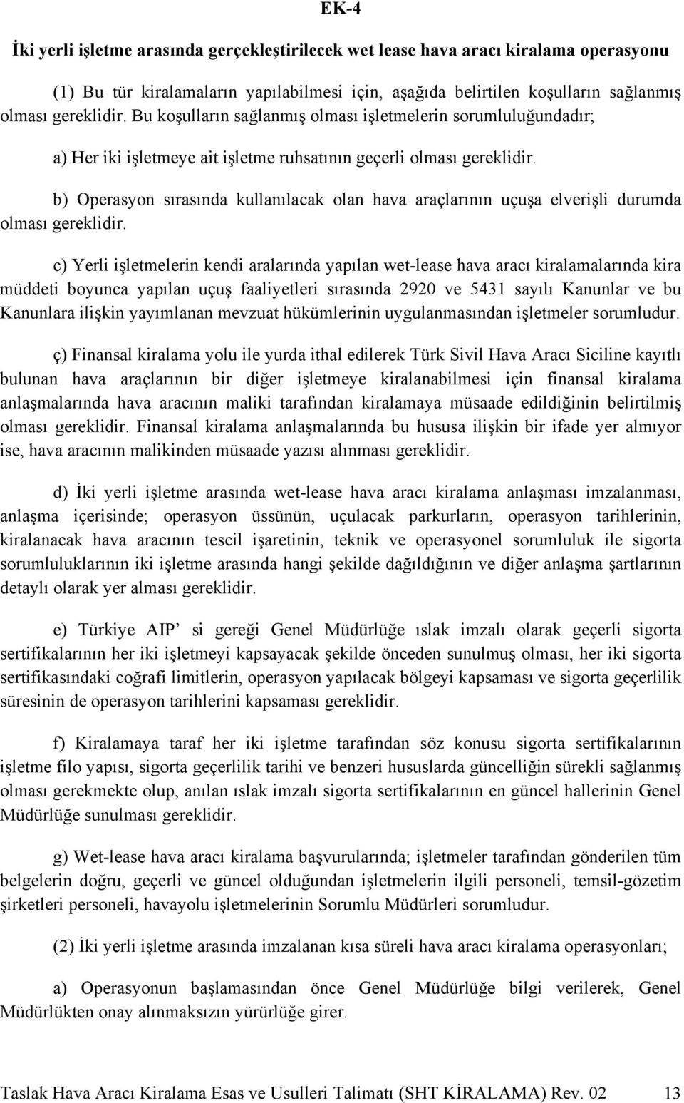 b) Operasyon sırasında kullanılacak olan hava araçlarının uçuşa elverişli durumda olması gereklidir.