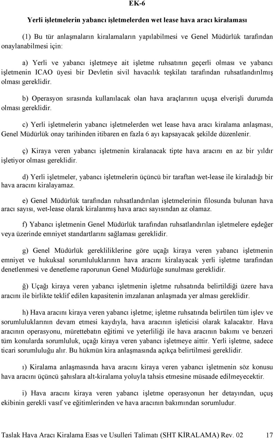 b) Operasyon sırasında kullanılacak olan hava araçlarının uçuşa elverişli durumda olması gereklidir.