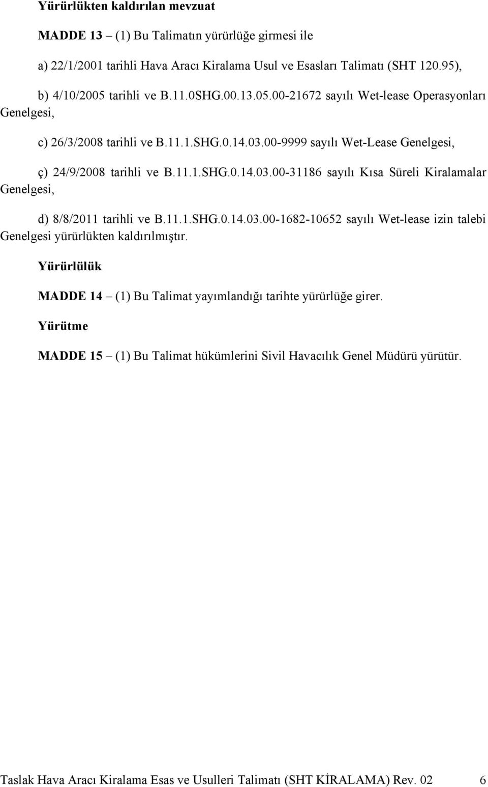 11.1.SHG.0.14.03.00-1682-10652 sayılı Wet-lease izin talebi Genelgesi yürürlükten kaldırılmıştır. Yürürlülük MADDE 14 (1) Bu Talimat yayımlandığı tarihte yürürlüğe girer.