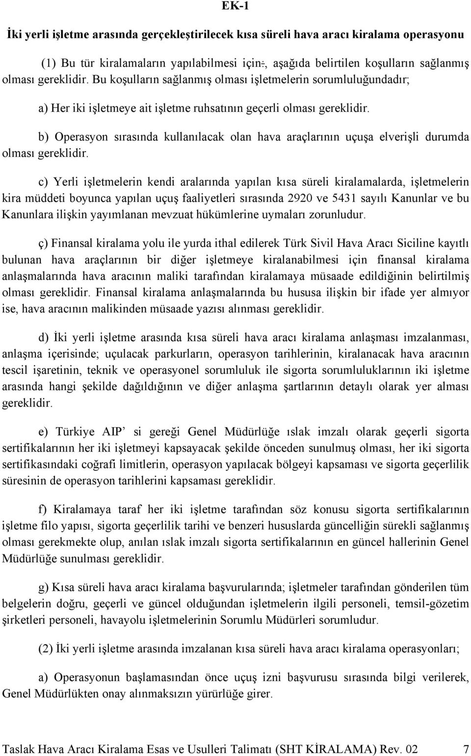 b) Operasyon sırasında kullanılacak olan hava araçlarının uçuşa elverişli durumda olması gereklidir.